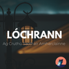 LÓCHRANN: AG CRUTHÚ SAOTHAIR AMHARCLAINNE | CREATING WORK FOR THEATRE